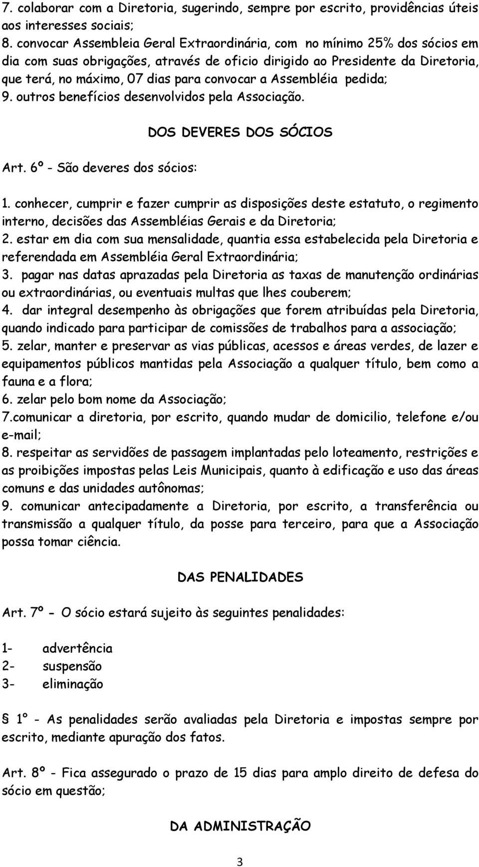 Assembléia pedida; 9. outros benefícios desenvolvidos pela Associação. DOS DEVERES DOS SÓCIOS Art. 6º - São deveres dos sócios: 1.