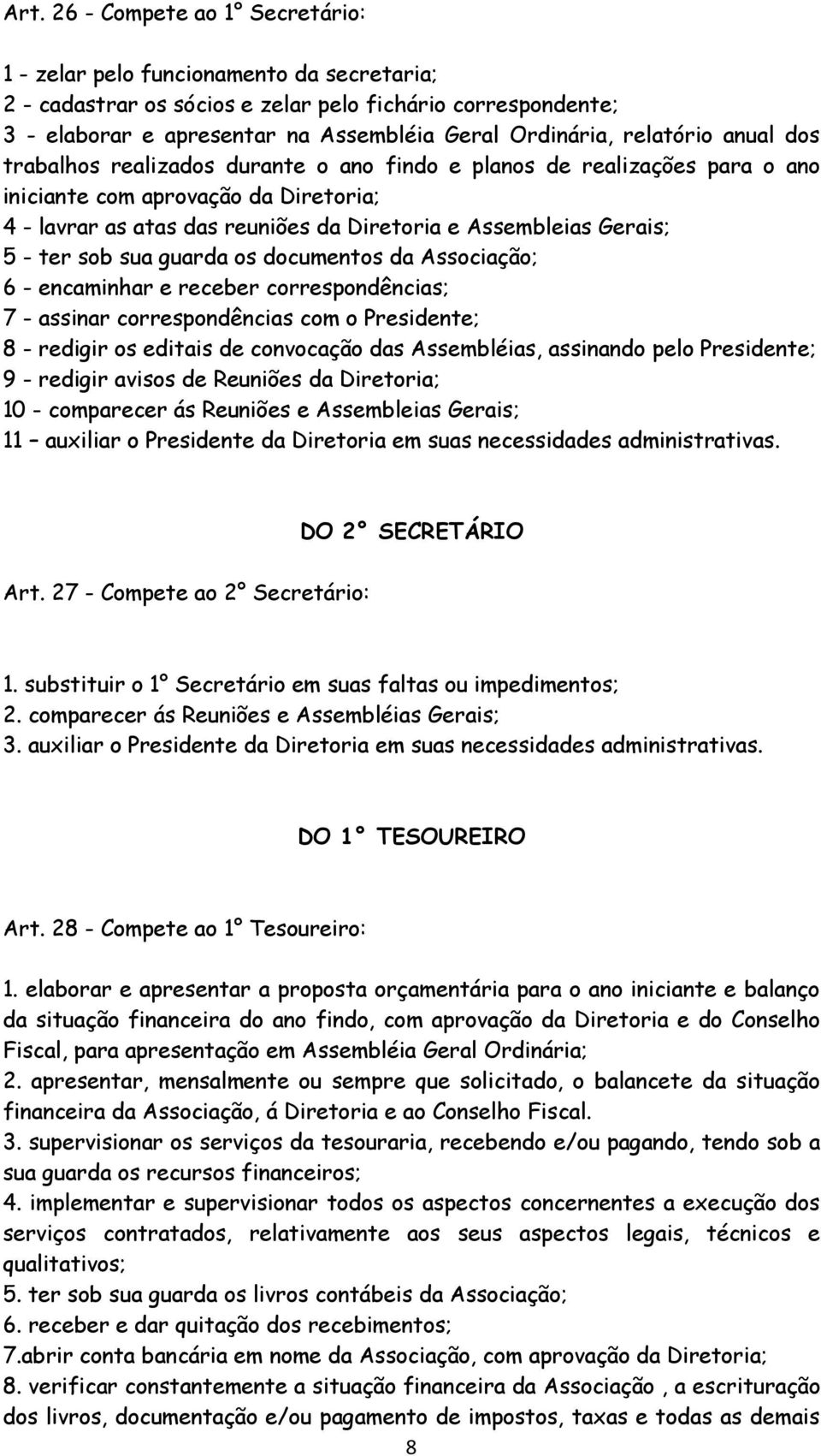 Gerais; 5 - ter sob sua guarda os documentos da Associação; 6 - encaminhar e receber correspondências; 7 - assinar correspondências com o Presidente; 8 - redigir os editais de convocação das