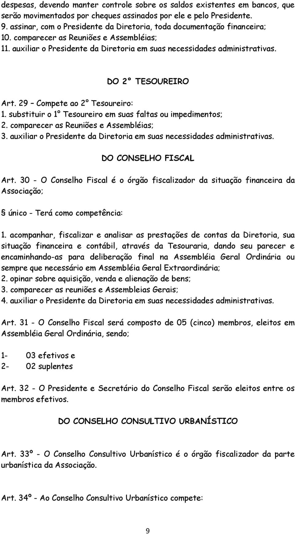 DO 2 TESOUREIRO Art. 29 Compete ao 2 Tesoureiro: 1. substituir o 1 Tesoureiro em suas faltas ou impedimentos; 2. comparecer as Reuniões e Assembléias; 3.