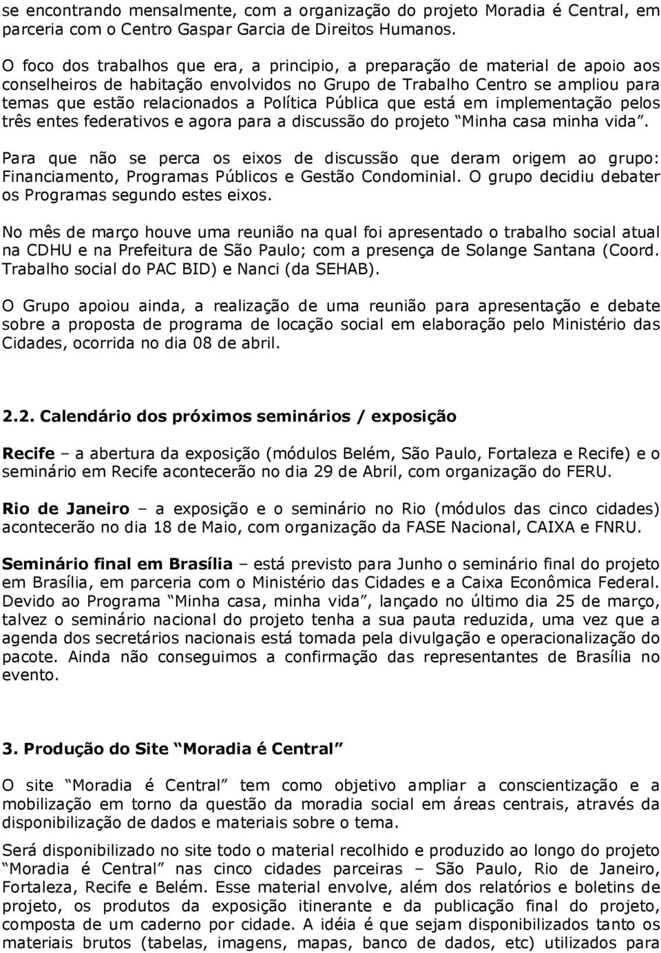 Política Pública que está em implementação pelos três entes federativos e agora para a discussão do projeto Minha casa minha vida.