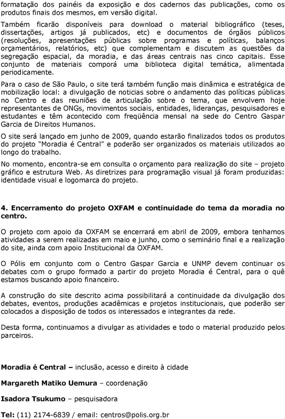 e políticas, balanços orçamentários, relatórios, etc) que complementam e discutem as questões da segregação espacial, da moradia, e das áreas centrais nas cinco capitais.