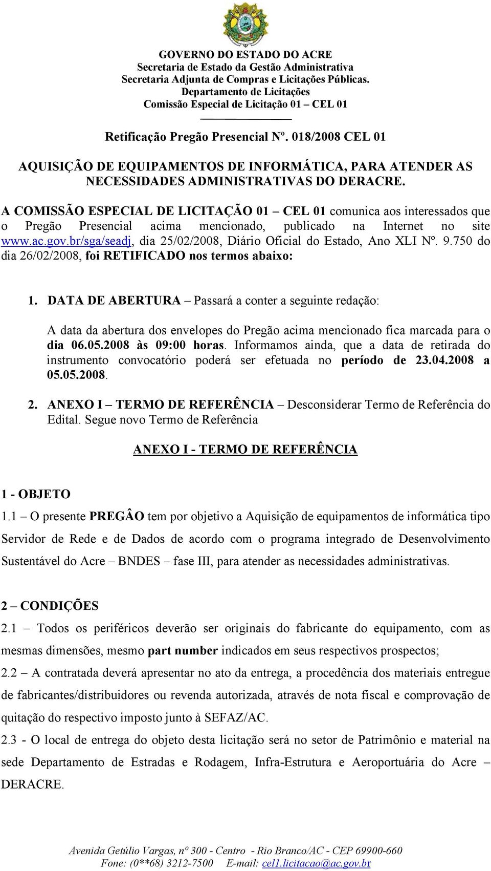 br/sga/seadj, dia 25/02/2008, Diário Oficial do Estado, Ano XLI Nº. 9.750 do dia 26/02/2008, foi RETIFICADO nos termos abaixo: 1.