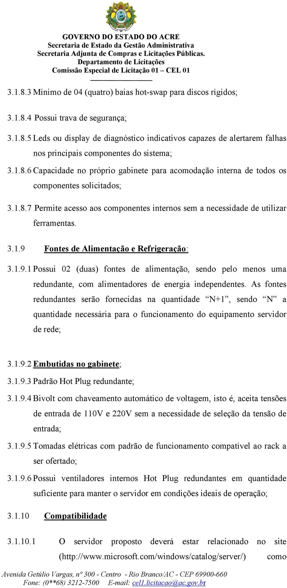 1.9.1 Possui 02 (duas) fontes de alimentação, sendo pelo menos uma redundante, com alimentadores de energia independentes.