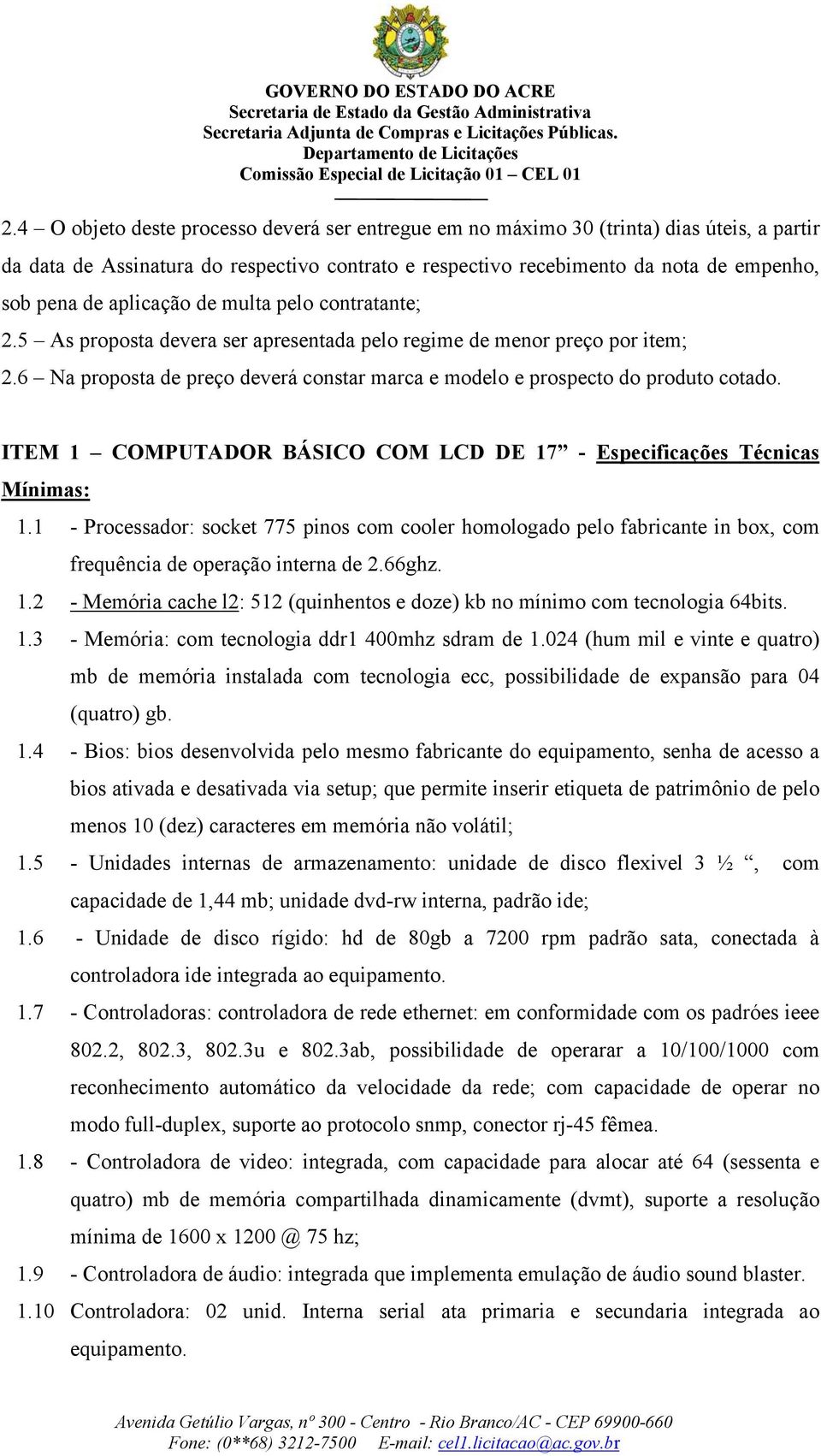 ITEM 1 COMPUTADOR BÁSICO COM LCD DE 17 - Especificações Técnicas Mínimas: 1.1 - Processador: socket 775 pinos com cooler homologado pelo fabricante in box, com frequência de operação interna de 2.