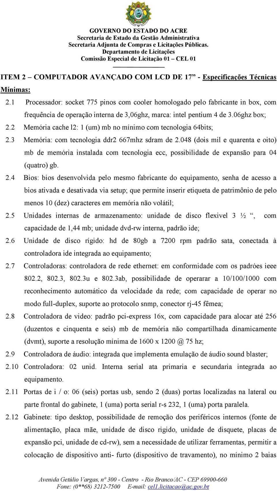 2 Memória cache l2: 1 (um) mb no mínimo com tecnologia 64bits; 2.3 Memória: com tecnologia ddr2 667mhz sdram de 2.