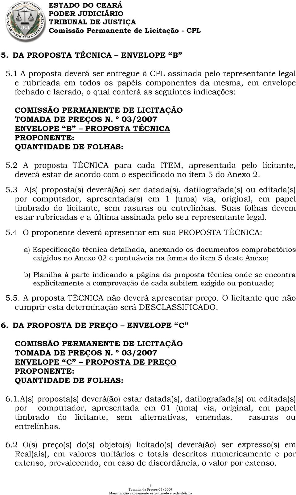 COMISSÃO PERMANENTE DE LICITAÇÃO TOMADA DE PREÇOS N. º 03/2007 ENVELOPE B PROPOSTA TÉCNICA PROPONENTE: QUANTIDADE DE FOLHAS: 5.