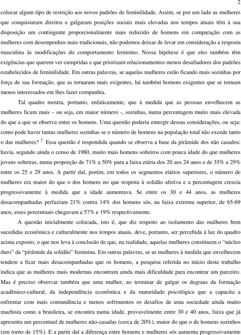 em comparação com as mulheres com desempenhos mais tradicionais, não podemos deixar de levar em consideração a resposta masculina às modificações do comportamento feminino.