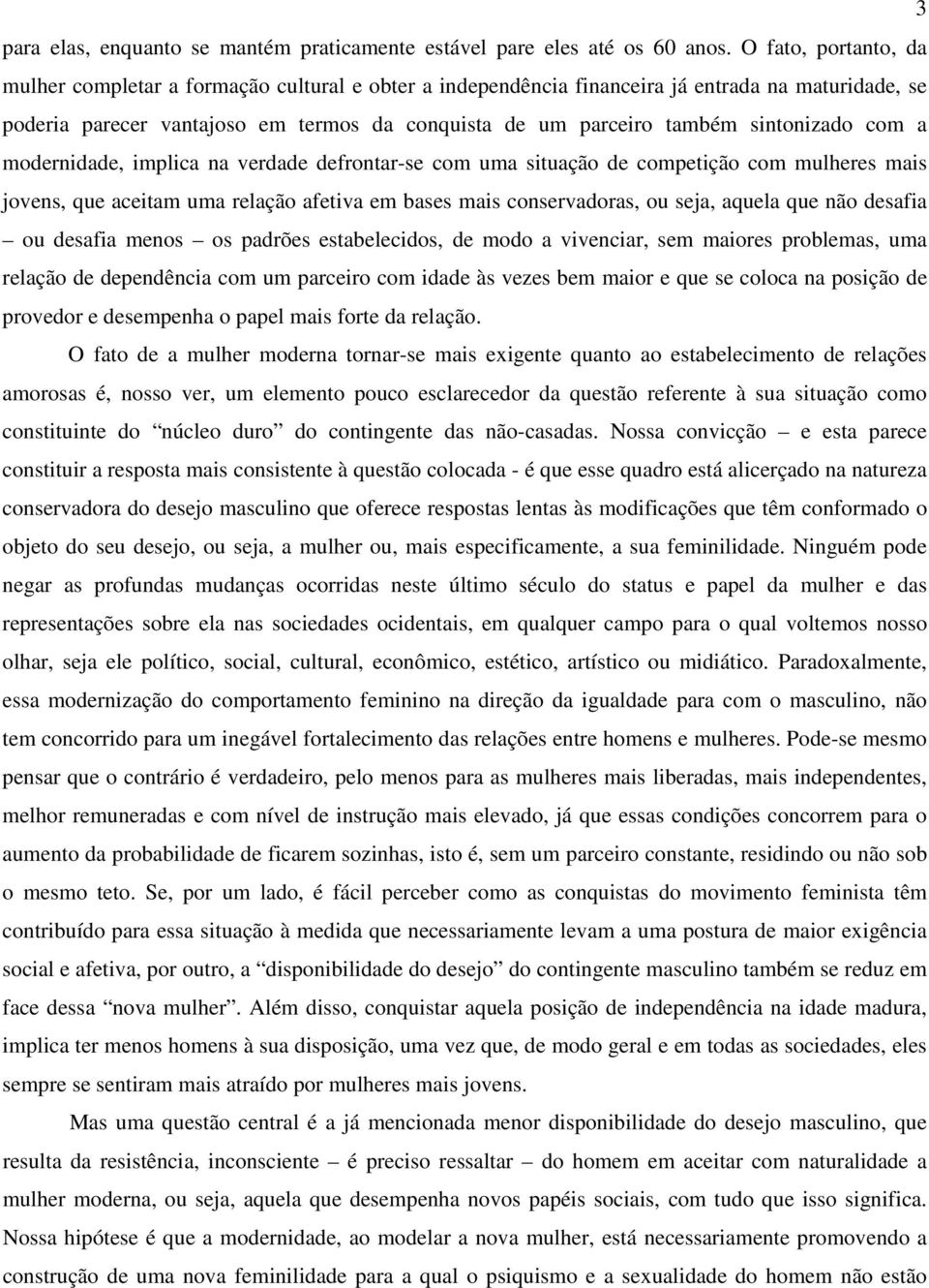 sintonizado com a modernidade, implica na verdade defrontar-se com uma situação de competição com mulheres mais jovens, que aceitam uma relação afetiva em bases mais conservadoras, ou seja, aquela