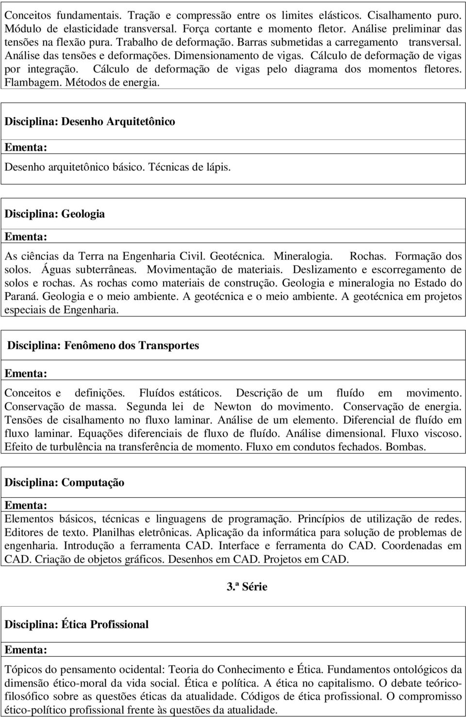 Cálculo de deformação de vigas por integração. Cálculo de deformação de vigas pelo diagrama dos momentos fletores. Flambagem. Métodos de energia.