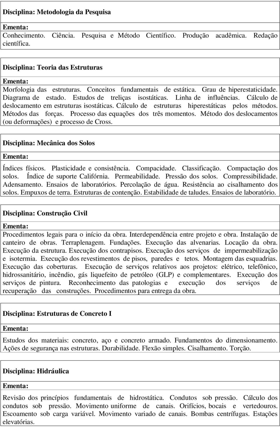 Cálculo de estruturas hiperestáticas pelos métodos. Métodos das forças. Processo das equações dos três momentos. Método dos deslocamentos (ou deformações) e processo de Cross.