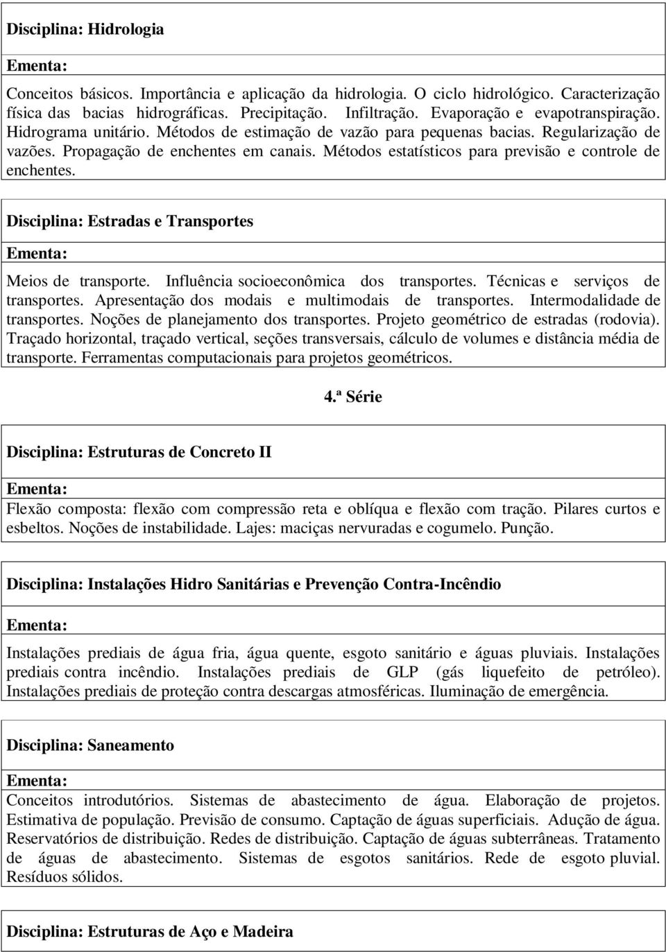 Métodos estatísticos para previsão e controle de enchentes. Disciplina: Estradas e Transportes Meios de transporte. Influência socioeconômica dos transportes. Técnicas e serviços de transportes.