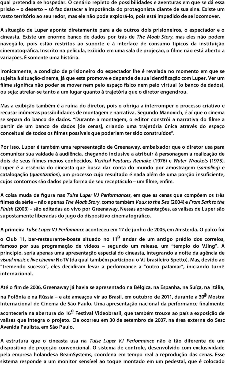 A situação de Luper aponta diretamente para a de outros dois prisioneiros, o espectador e o cineasta.