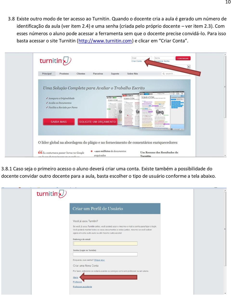 Com esses números o aluno pode acessar a ferramenta sem que o docente precise convidá-lo. Para isso basta acessar o site Turnitin (http://www.