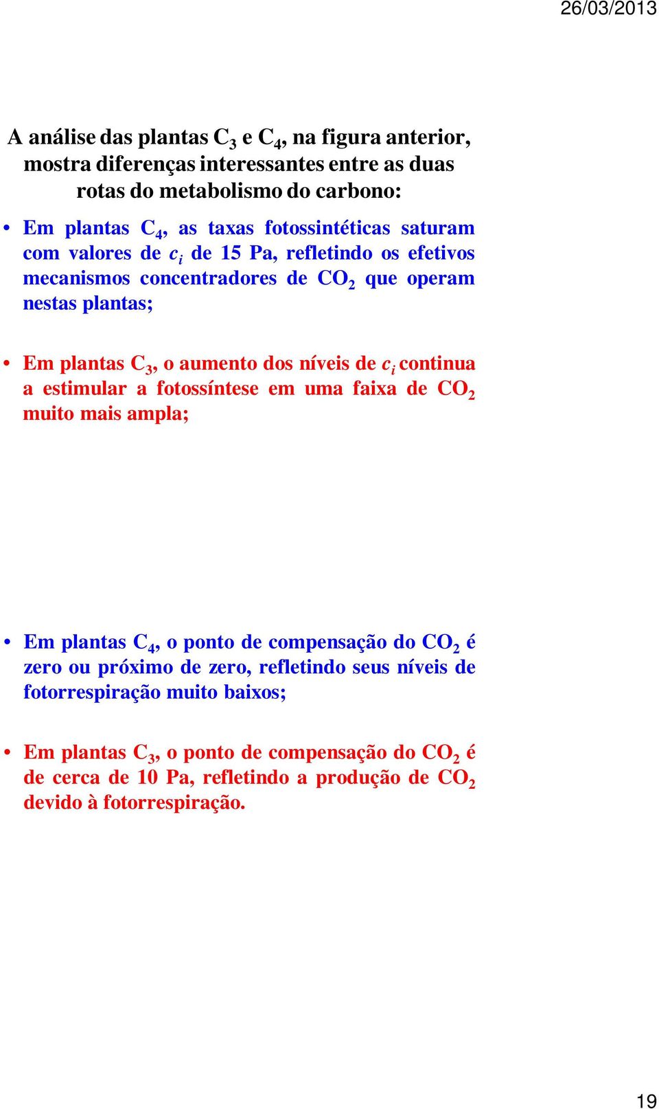 níveis de c i continua a estimular a fotossíntese em uma faixa de CO 2 muito mais ampla; Em plantas C 4, o ponto de compensação do CO 2 é zero ou próximo de zero,