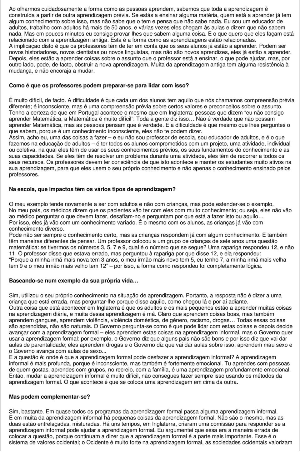 Eu sou um educador de adultos, trabalho com adultos há mais de 50 anos, e várias vezes eles chegam às aulas e dizem que não sabem nada.