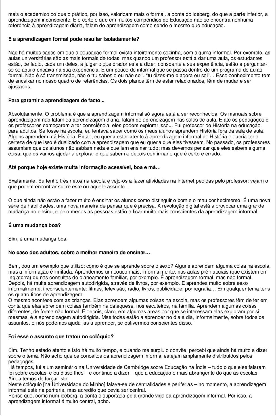 E a aprendizagem formal pode resultar isoladamente? Não há muitos casos em que a educação formal exista inteiramente sozinha, sem alguma informal.