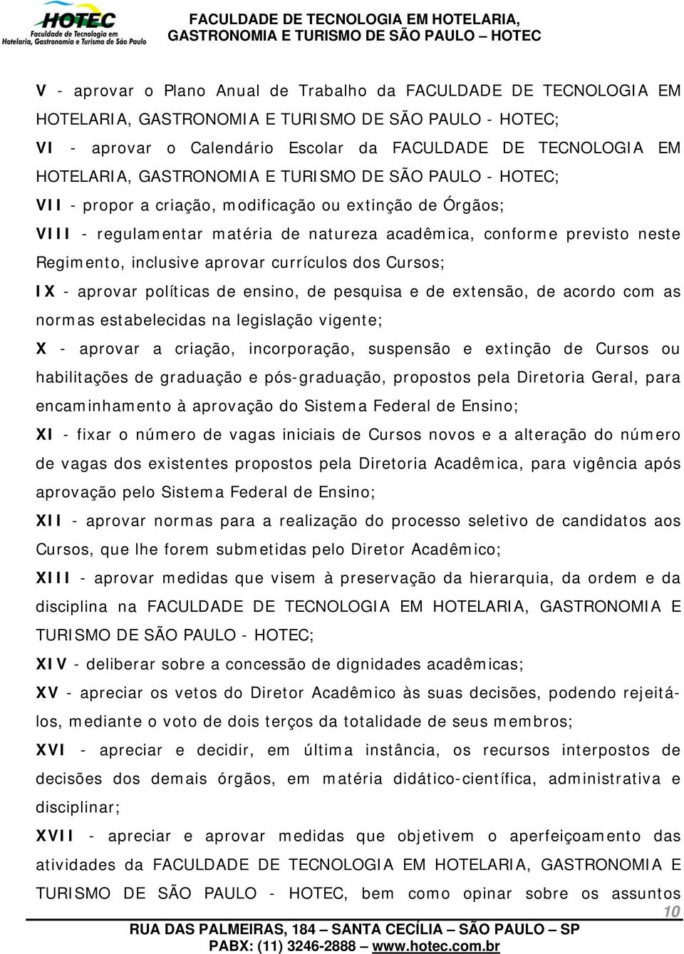 aprovar currículos dos Cursos; IX - aprovar políticas de ensino, de pesquisa e de extensão, de acordo com as normas estabelecidas na legislação vigente; X - aprovar a criação, incorporação, suspensão