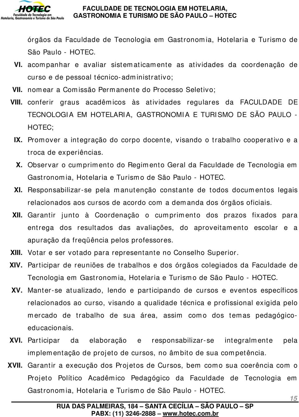 conferir graus acadêmicos às atividades regulares da FACULDADE DE TECNOLOGIA EM HOTELARIA, GASTRONOMIA E TURISMO DE SÃO PAULO - HOTEC; IX.