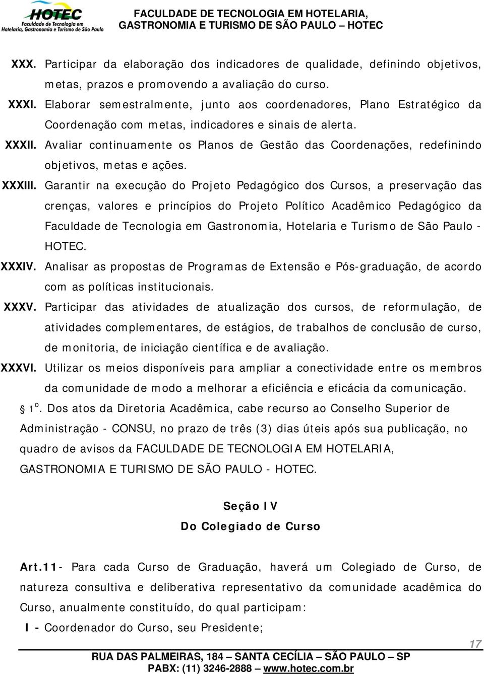 Avaliar continuamente os Planos de Gestão das Coordenações, redefinindo objetivos, metas e ações. XXXIII.