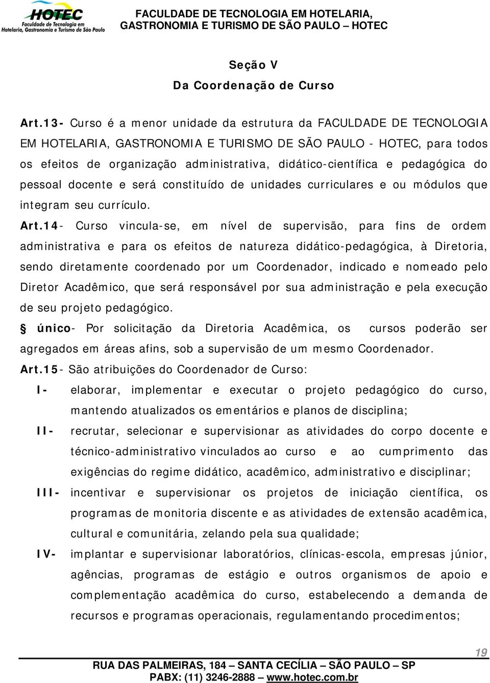 e pedagógica do pessoal docente e será constituído de unidades curriculares e ou módulos que integram seu currículo. Art.