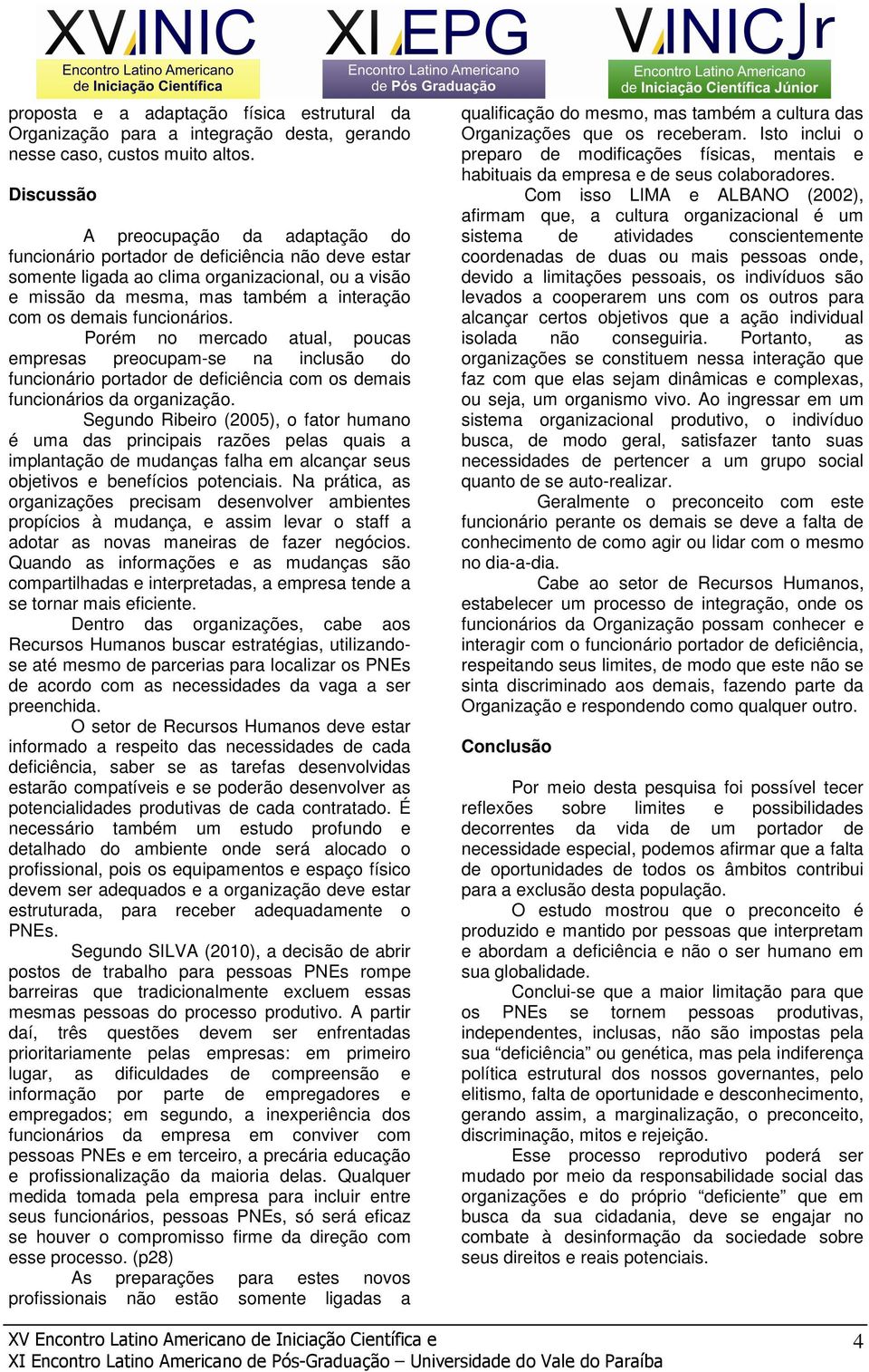 funcionários. Porém no mercado atual, poucas empresas preocupam-se na inclusão do funcionário portador de deficiência com os demais funcionários da organização.