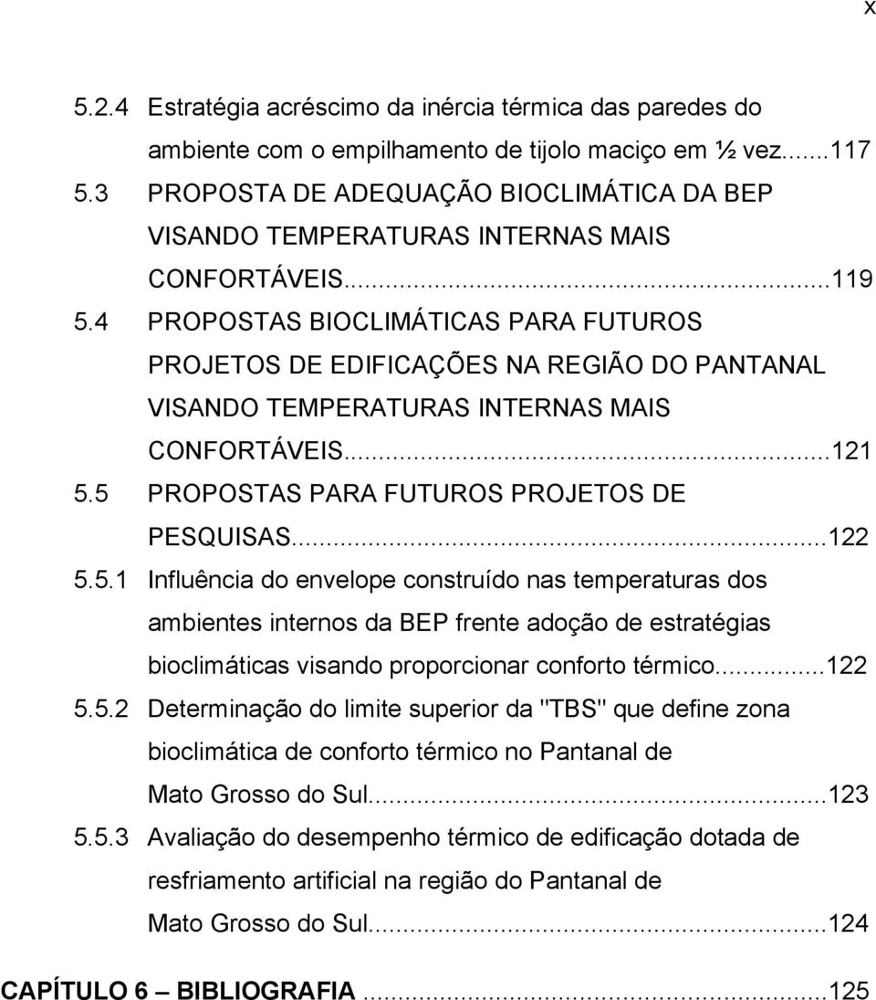 4 PROPOSTAS BIOCLIMÁTICAS PARA FUTUROS PROJETOS DE EDIFICAÇÕES NA REGIÃO DO PANTANAL VISANDO TEMPERATURAS INTERNAS MAIS CONFORTÁVEIS...121 5.