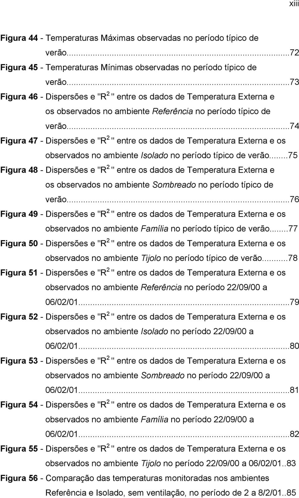 ..74 Figura 47 - Dispersões e "R 2 " entre os dados de Temperatura Externa e os observados no ambiente Isolado no período típico de verão.