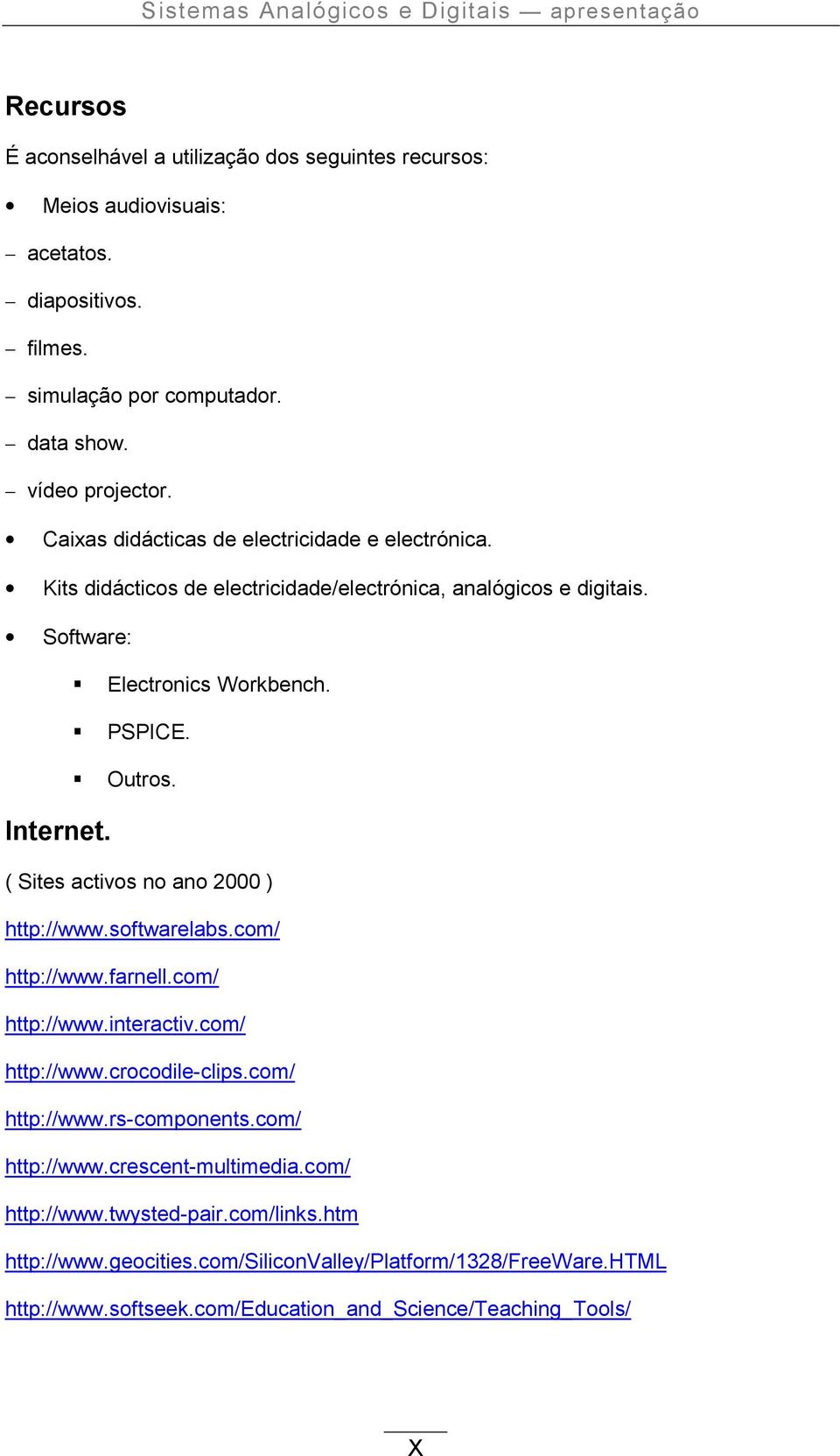 ! Outros. Internet. ( Sites activos no ano 2000 ) http://www.softwarelabs.com/ http://www.farnell.com/ http://www.interactiv.com/ http://www.crocodile-clips.com/ http://www.rs-components.