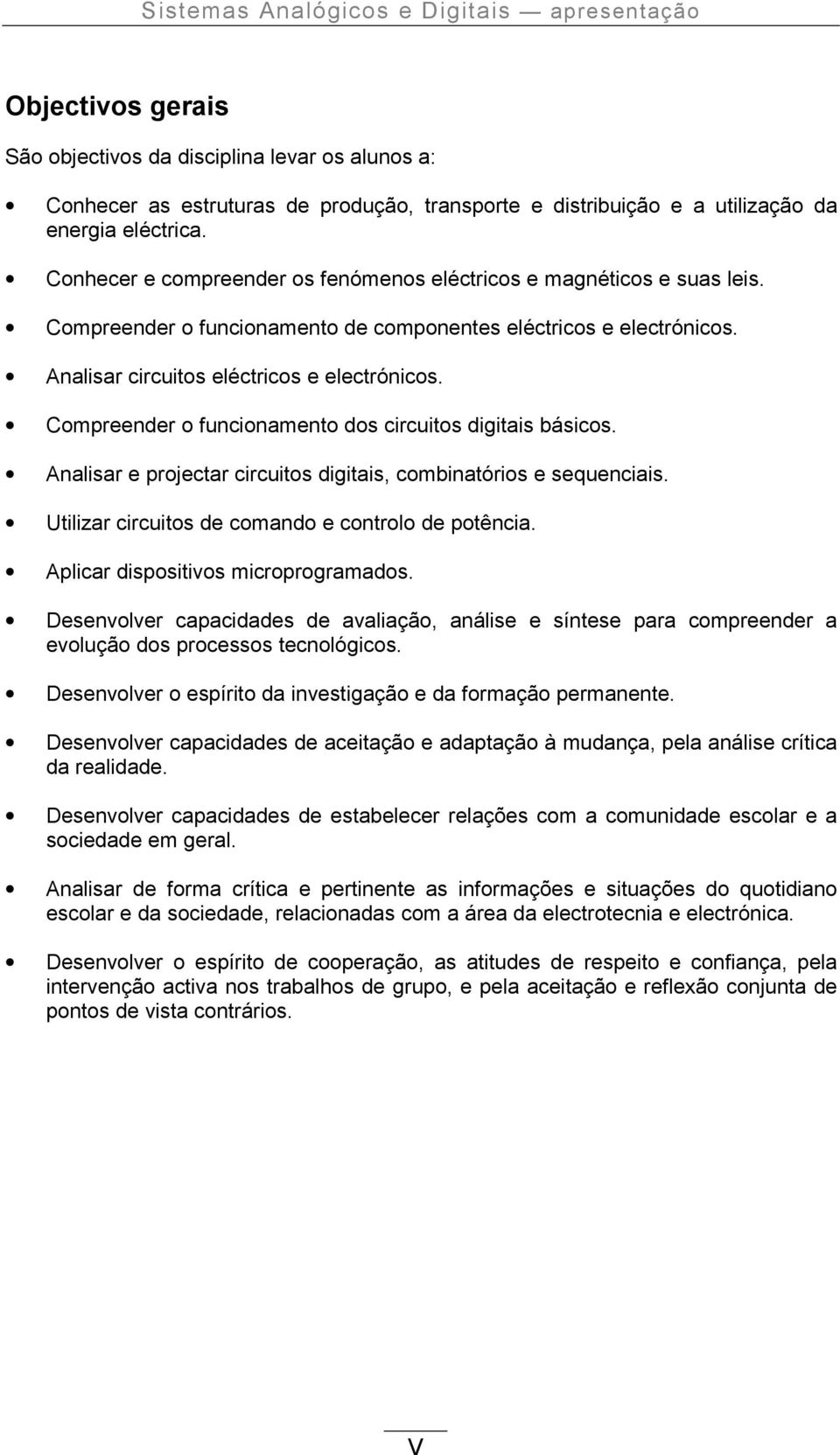 Compreender o funcionamento dos circuitos digitais básicos. Analisar e projectar circuitos digitais, combinatórios e sequenciais. Utilizar circuitos de comando e controlo de potência.