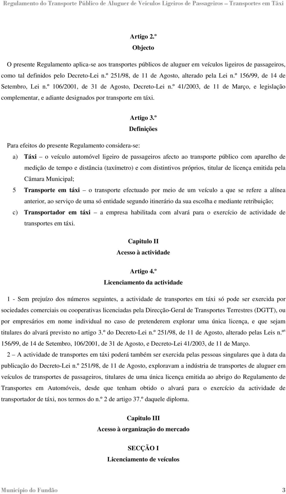 º 41/2003, de 11 de Março, e legislação complementar, e adiante designados por transporte em táxi. Artigo 3.