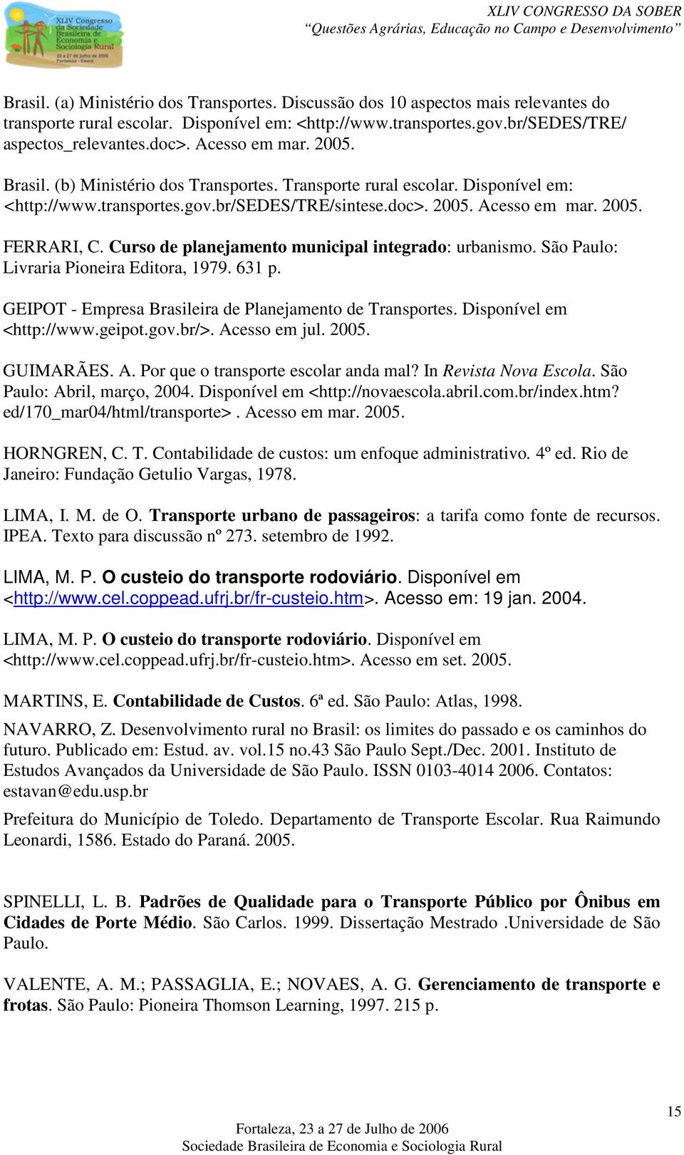 Curso de planejamento municipal integrado: urbanismo. São Paulo: Livraria Pioneira Editora, 1979. 631 p. GEIPOT - Empresa Brasileira de Planejamento de Transportes. Disponível em <http://www.geipot.