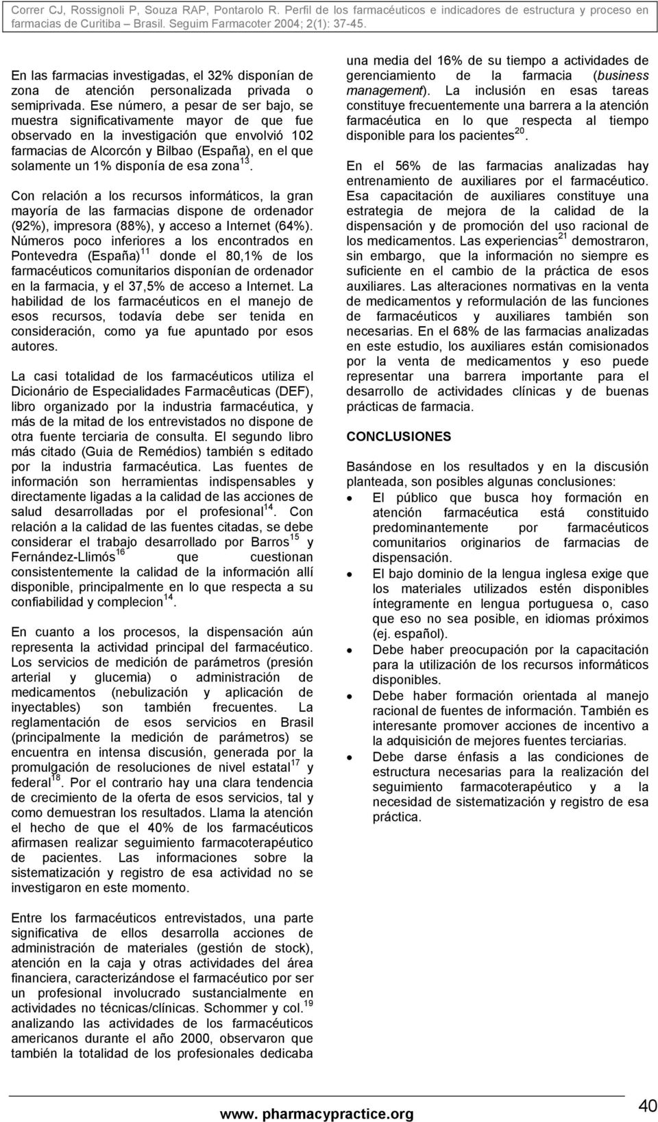 disponía de esa zona 13. Con relación a los recursos informáticos, la gran mayoría de las farmacias dispone de ordenador (92%), impresora (88%), y acceso a Internet (64%).