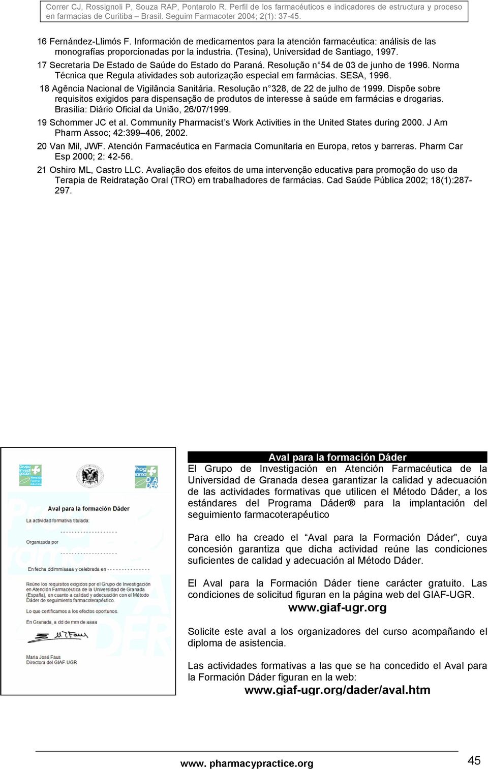 18 Agência Nacional de Vigilância Sanitária. Resolução n 328, de 22 de julho de 1999. Dispõe sobre requisitos exigidos para dispensação de produtos de interesse à saúde em farmácias e drogarias.