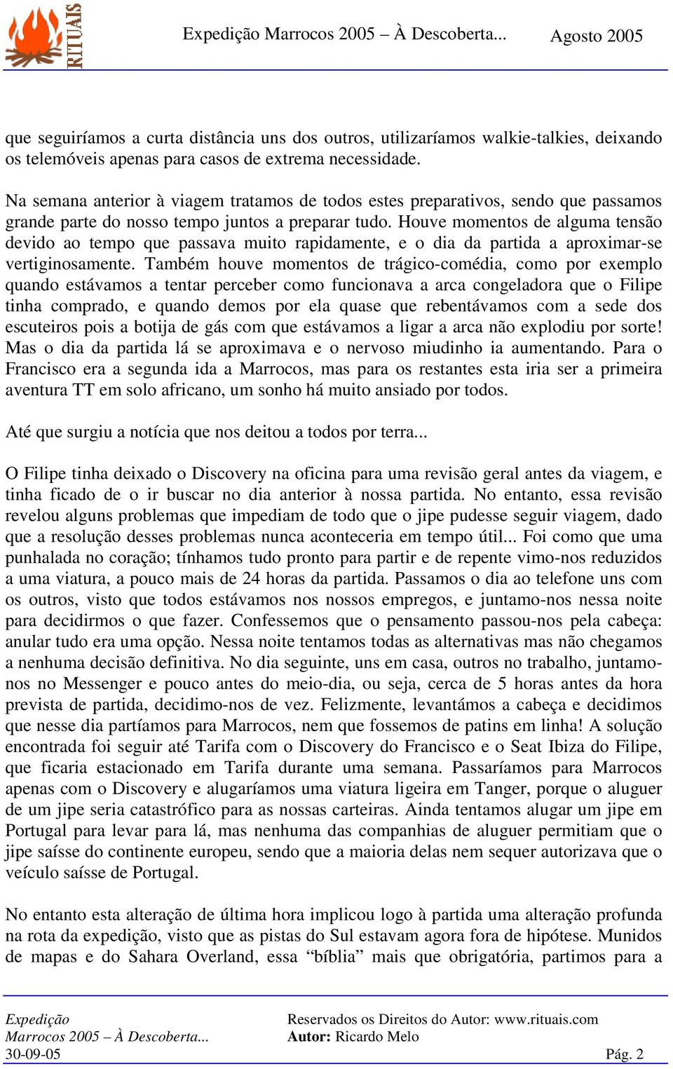 Houve momentos de alguma tensão devido ao tempo que passava muito rapidamente, e o dia da partida a aproximar-se vertiginosamente.