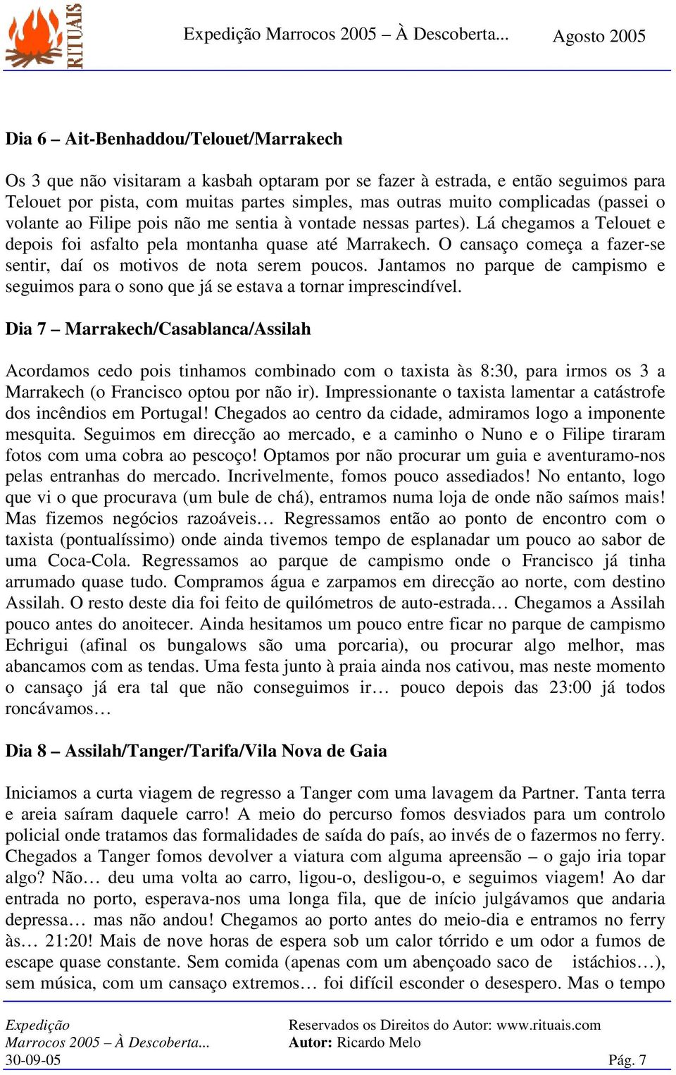 O cansaço começa a fazer-se sentir, daí os motivos de nota serem poucos. Jantamos no parque de campismo e seguimos para o sono que já se estava a tornar imprescindível.