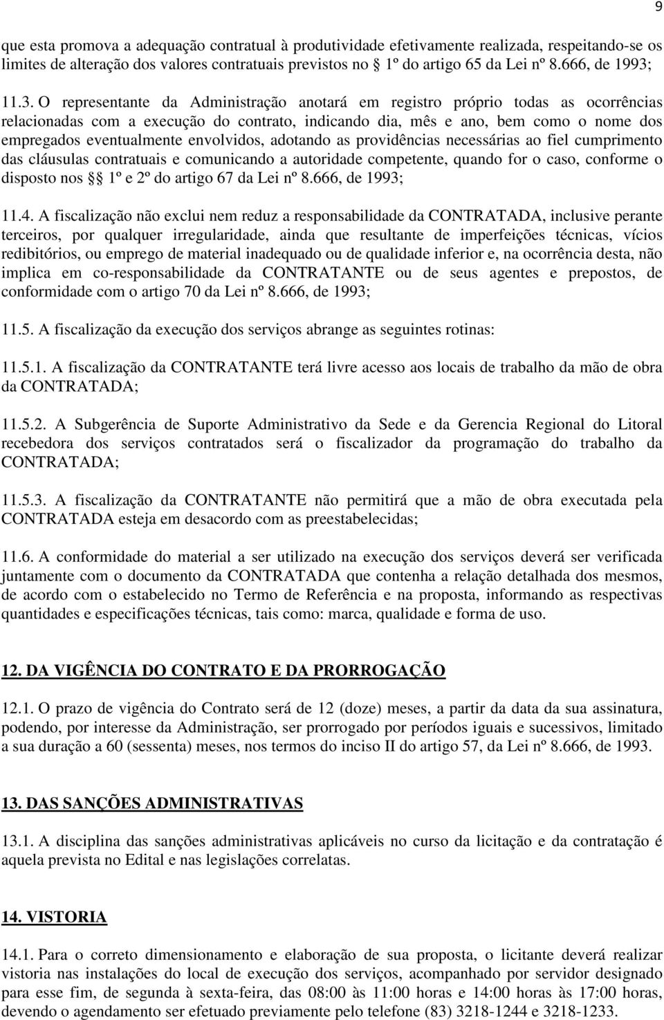 11.3. O representante da Administração anotará em registro próprio todas as ocorrências relacionadas com a execução do contrato, indicando dia, mês e ano, bem como o nome dos empregados eventualmente