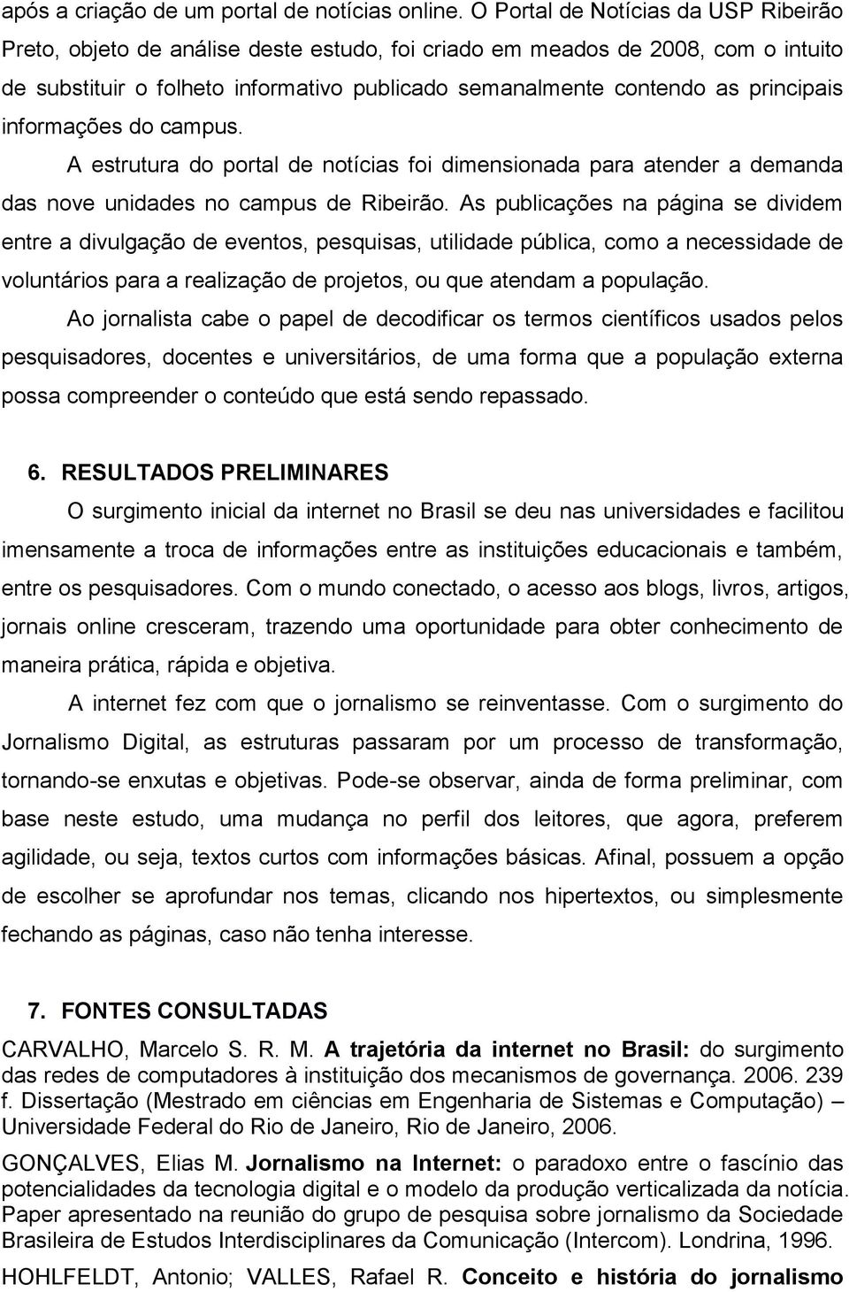 principais informações do campus. A estrutura do portal de notícias foi dimensionada para atender a demanda das nove unidades no campus de Ribeirão.