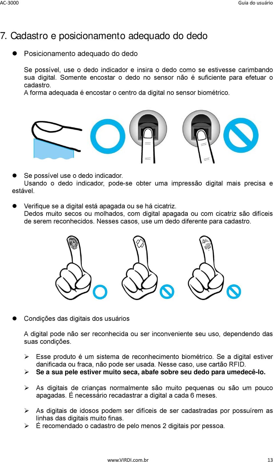 Usando o dedo indicador, pode-se obter uma impressão digital mais precisa e estável. Verifique se a digital está apagada ou se há cicatriz.