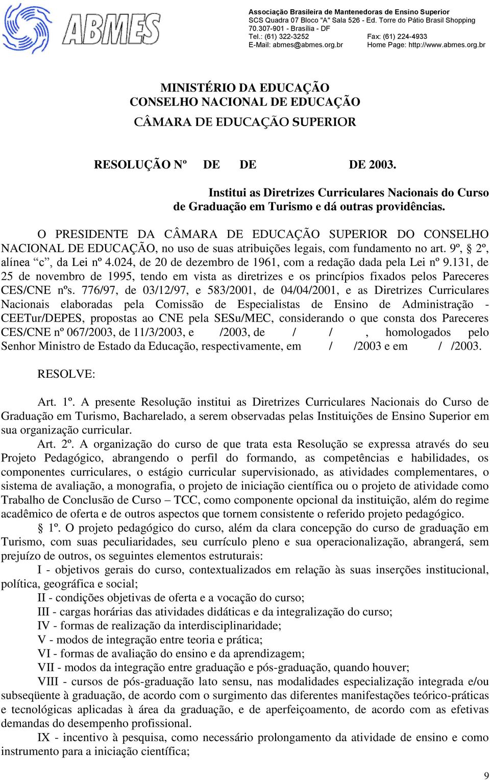 O PRESIDENTE DA CÂMARA DE EDUCAÇÃO SUPERIOR DO CONSELHO NACIONAL DE EDUCAÇÃO, no uso de suas atribuições legais, com fundamento no art. 9º, 2º, alínea c, da Lei nº 4.