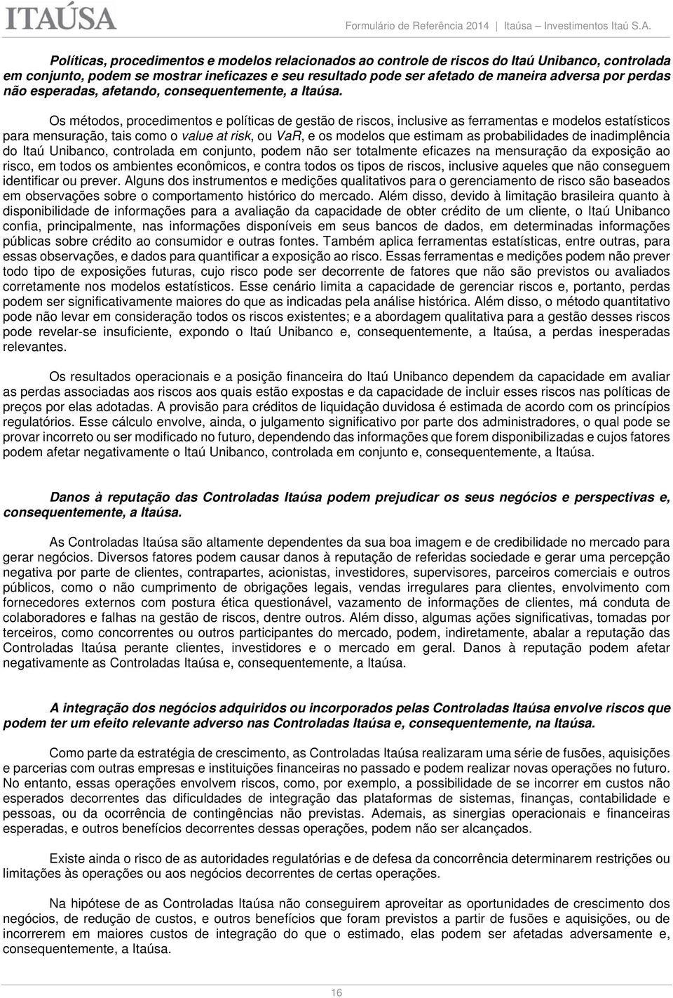 Os métodos, procedimentos e políticas de gestão de riscos, inclusive as ferramentas e modelos estatísticos para mensuração, tais como o value at risk, ou VaR, e os modelos que estimam as