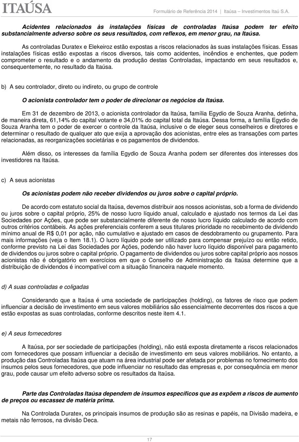 Essas instalações físicas estão expostas a riscos diversos, tais como acidentes, incêndios e enchentes, que podem comprometer o resultado e o andamento da produção destas Controladas, impactando em