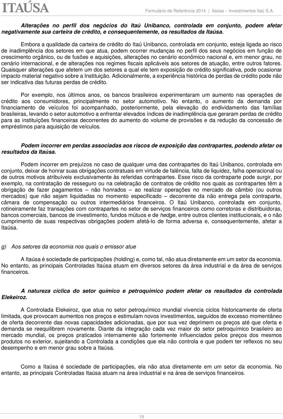 em função de crescimento orgânico, ou de fusões e aquisições, alterações no cenário econômico nacional e, em menor grau, no cenário internacional, e de alterações nos regimes fiscais aplicáveis aos