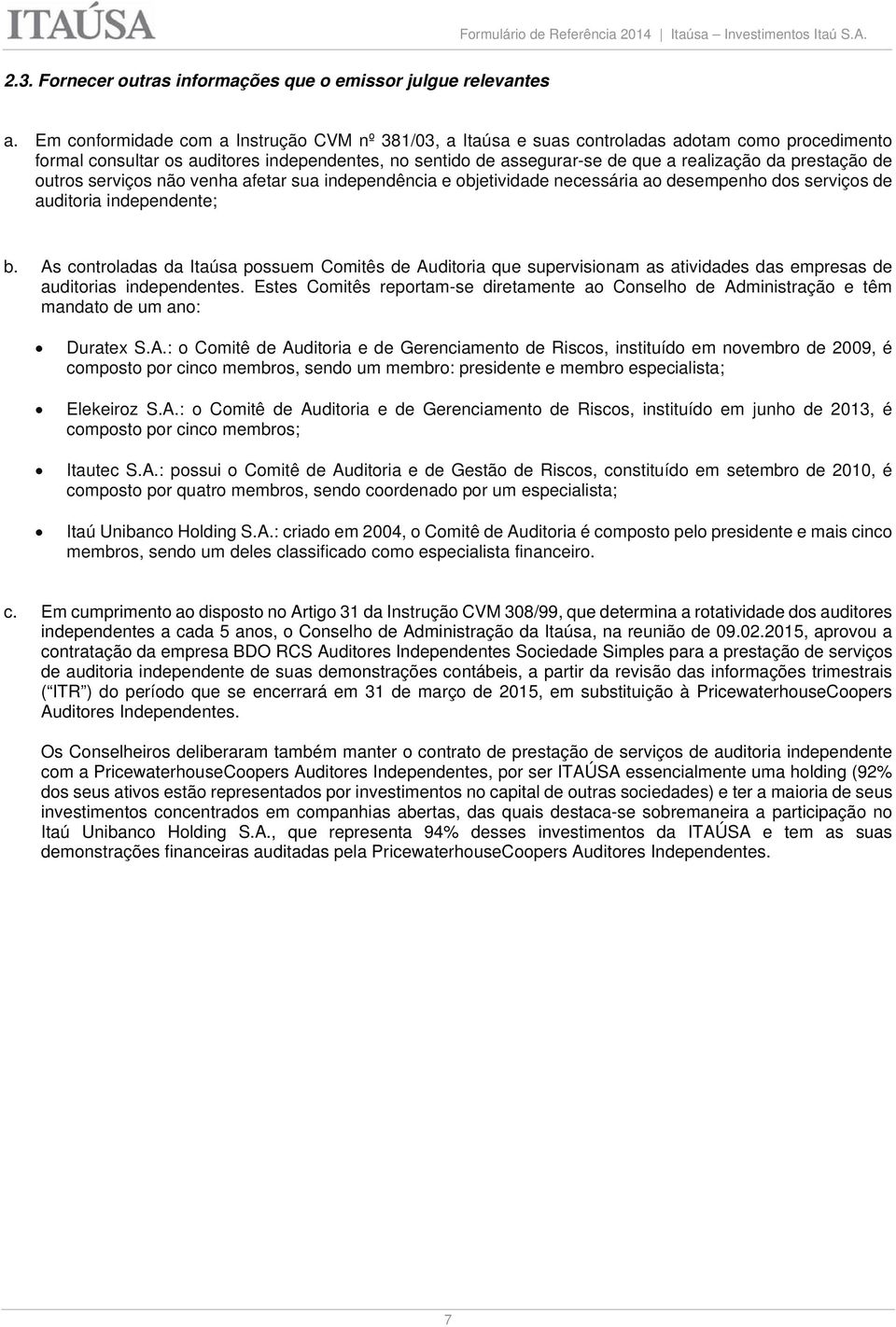 prestação de outros serviços não venha afetar sua independência e objetividade necessária ao desempenho dos serviços de auditoria independente; b.