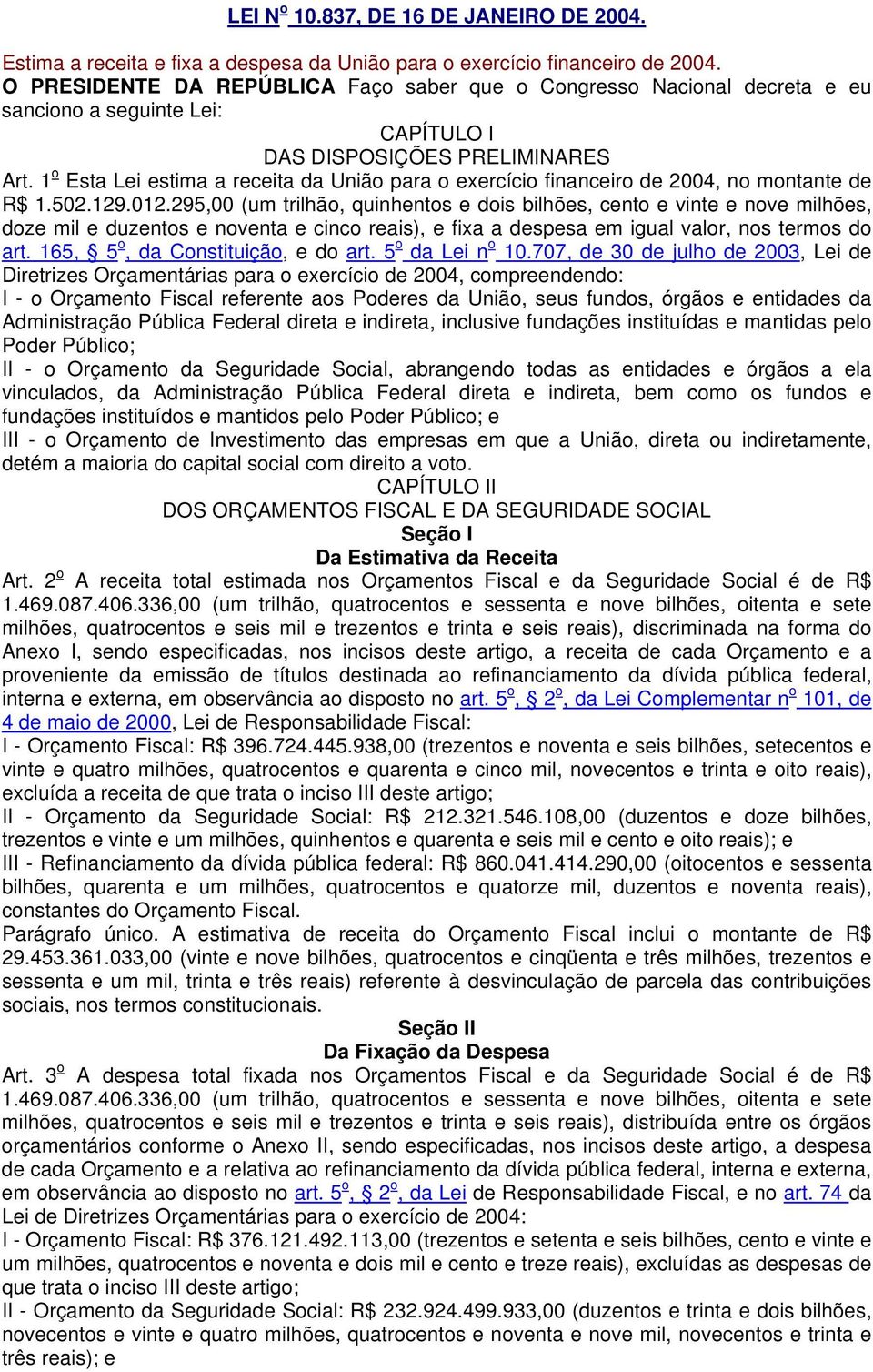 1 o Esta Lei estima a receita da União para o exercício financeiro de 2004, no montante de R$ 1.502.129.012.