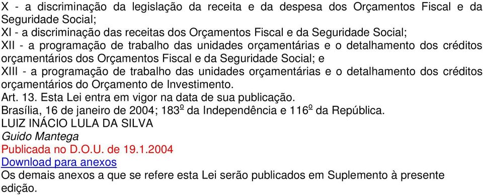 orçamentárias e o detalhamento dos créditos orçamentários do Orçamento de Investimento. Art. 13. Esta Lei entra em vigor na data de sua publicação.