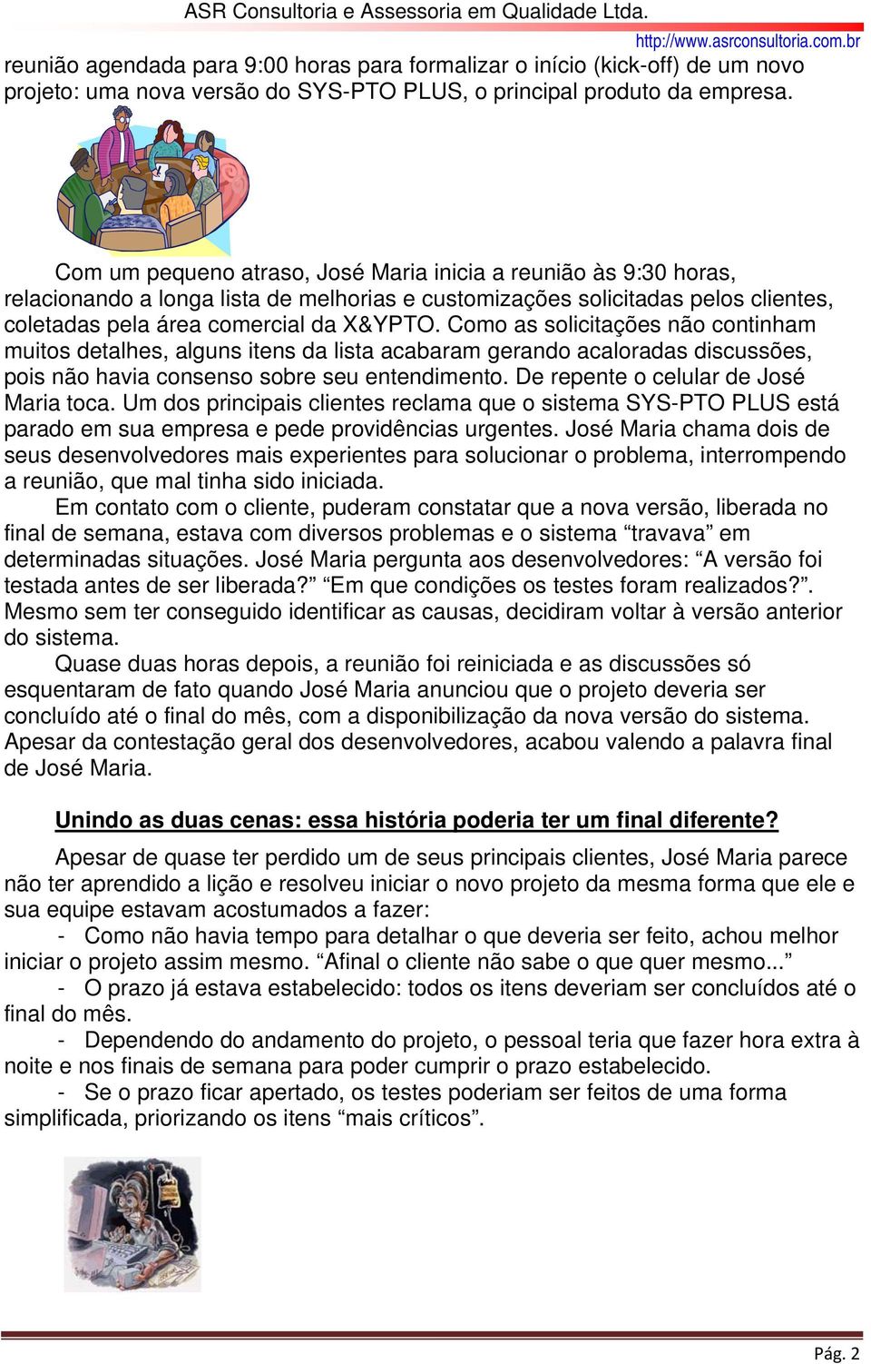 Como as solicitações não continham muitos detalhes, alguns itens da lista acabaram gerando acaloradas discussões, pois não havia consenso sobre seu entendimento.