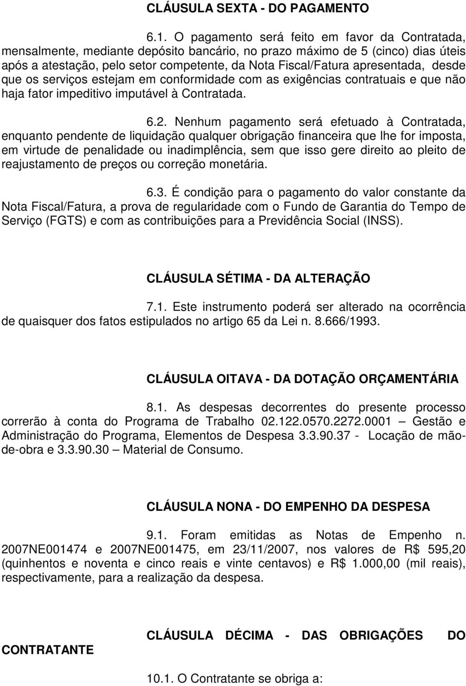 apresentada, desde que os serviços estejam em conformidade com as exigências contratuais e que não haja fator impeditivo imputável à Contratada. 6.2.