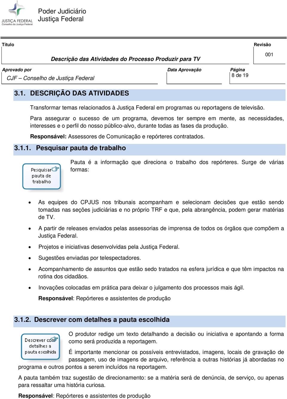 Responsável: Assessores de Comunicação e repórteres contratados. 3.1.1. Pesquisar pauta de trabalho Pauta é a informação que direciona o trabalho dos repórteres.