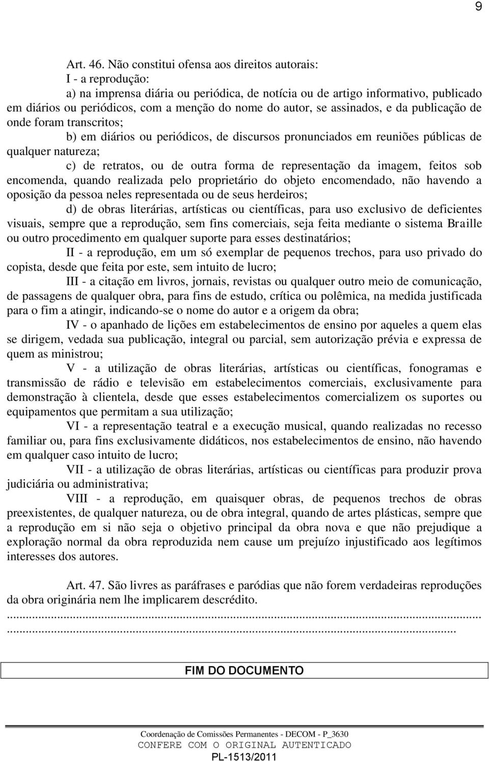 autor, se assinados, e da publicação de onde foram transcritos; b) em diários ou periódicos, de discursos pronunciados em reuniões públicas de qualquer natureza; c) de retratos, ou de outra forma de