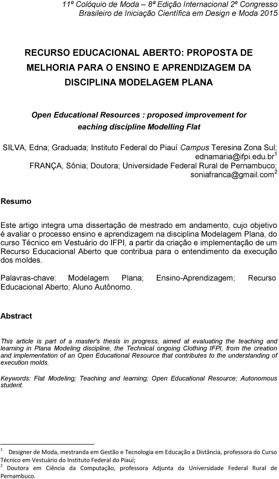 com 2 Resumo Este artigo integra uma dissertação de mestrado em andamento, cujo objetivo é avaliar o processo ensino e aprendizagem na disciplina Modelagem Plana, do curso Técnico em Vestuário do